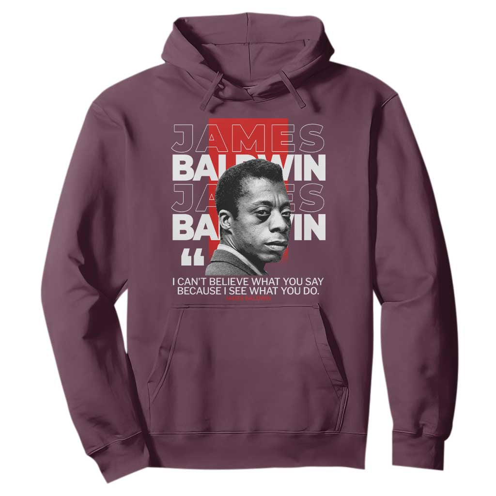 James Baldwin Hoodie I Can't Believe What You Say Because I See What You Do TS09 Maroon Print Your Wear