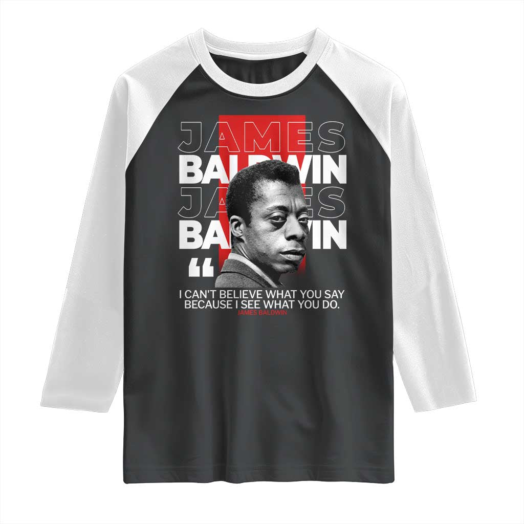 James Baldwin Raglan Shirt I Can't Believe What You Say Because I See What You Do TS09 Black White Print Your Wear