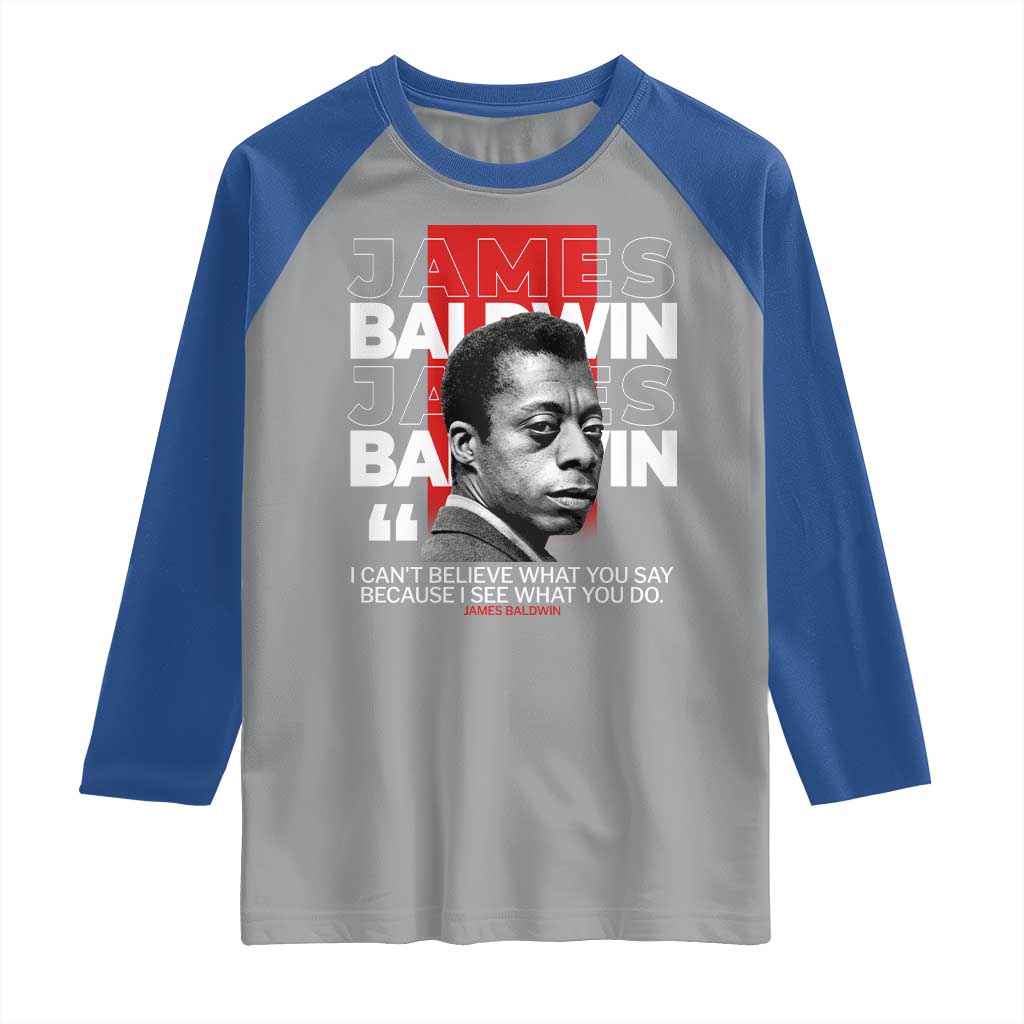 James Baldwin Raglan Shirt I Can't Believe What You Say Because I See What You Do TS09 Sport Gray Royal Print Your Wear