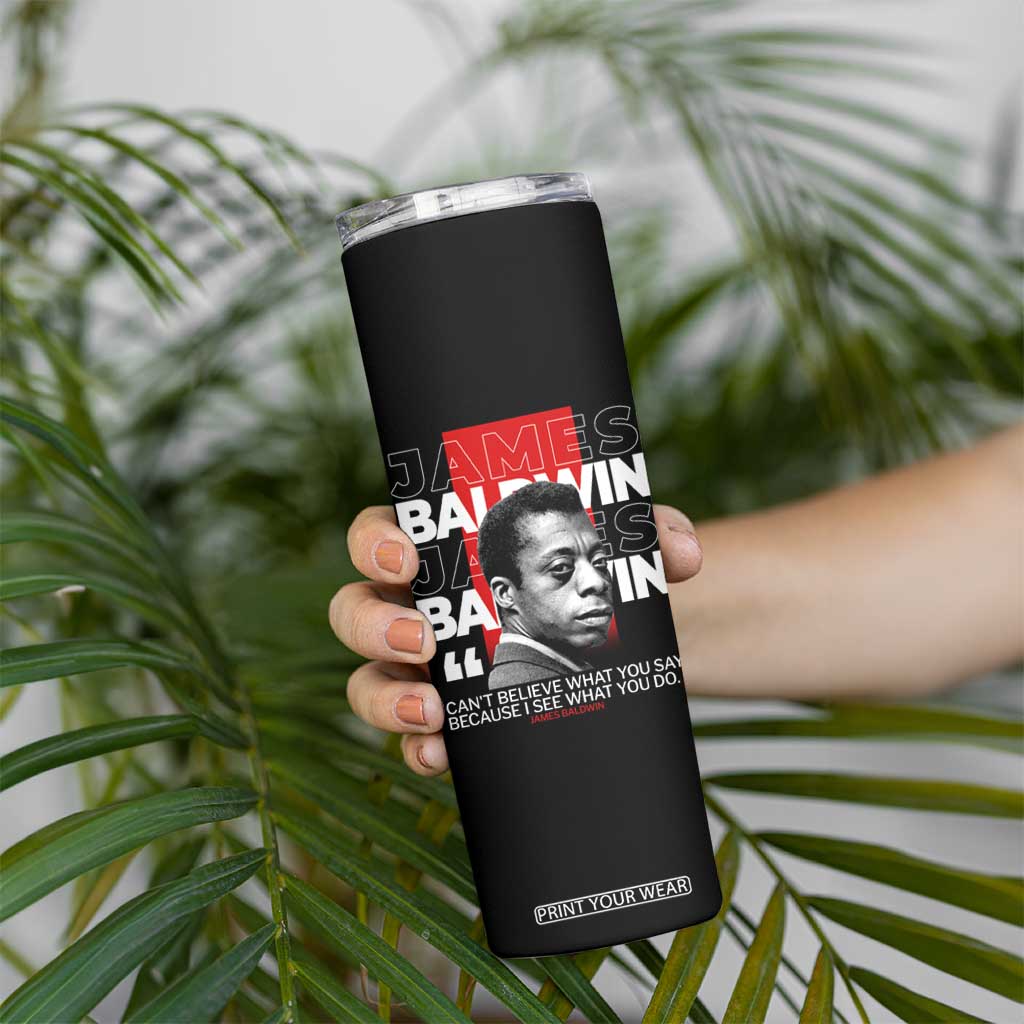 James Baldwin Skinny Tumbler I Can't Believe What You Say Because I See What You Do TS09 Print Your Wear