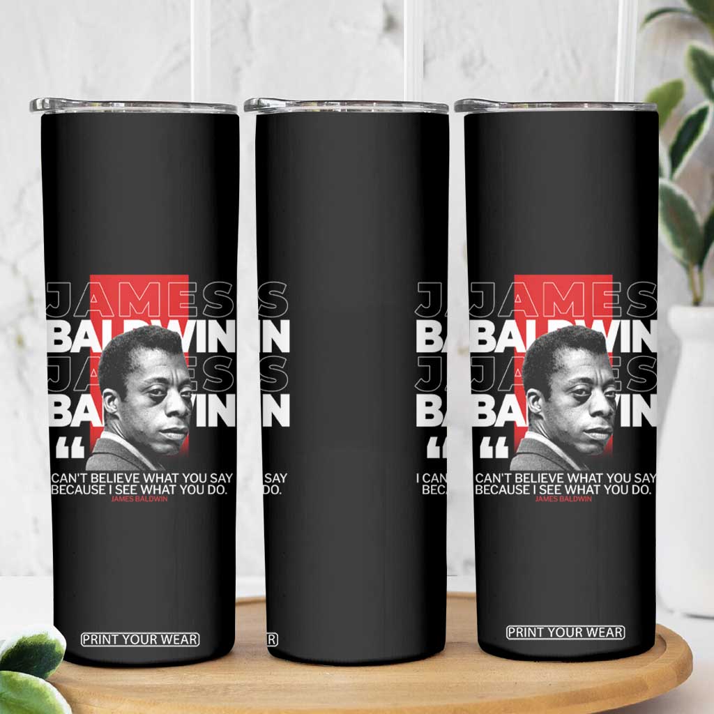 James Baldwin Skinny Tumbler I Can't Believe What You Say Because I See What You Do TS09 Print Your Wear