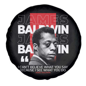 James Baldwin Spare Tire Cover I Can't Believe What You Say Because I See What You Do TS09 Print Your Wear