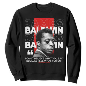 James Baldwin Sweatshirt I Can't Believe What You Say Because I See What You Do TS09 Black Print Your Wear