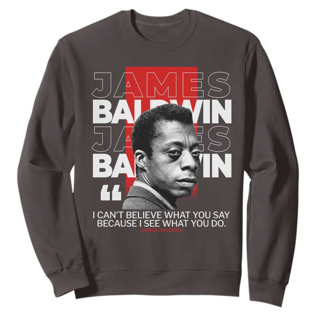 James Baldwin Sweatshirt I Can't Believe What You Say Because I See What You Do TS09 Dark Chocolate Print Your Wear