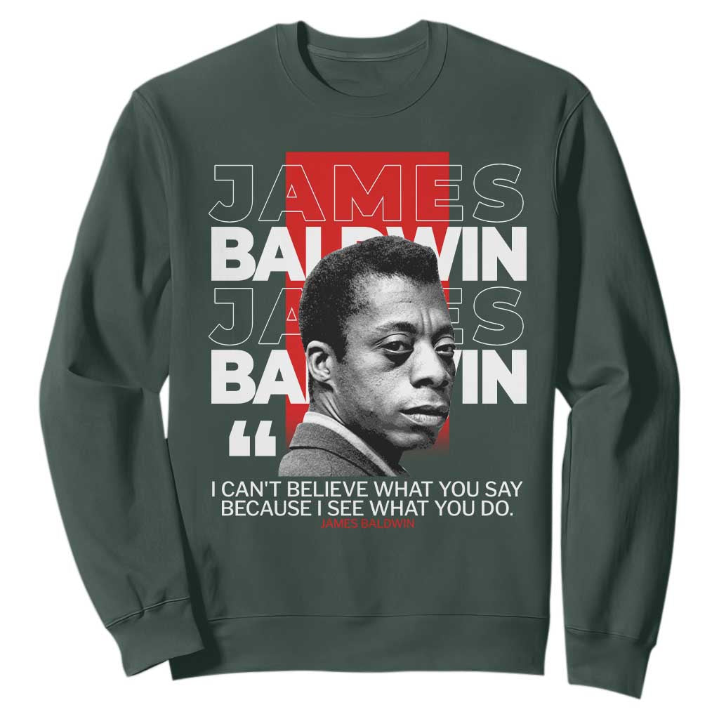 James Baldwin Sweatshirt I Can't Believe What You Say Because I See What You Do TS09 Dark Forest Green Print Your Wear