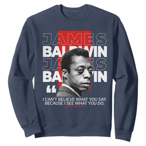 James Baldwin Sweatshirt I Can't Believe What You Say Because I See What You Do TS09 Navy Print Your Wear