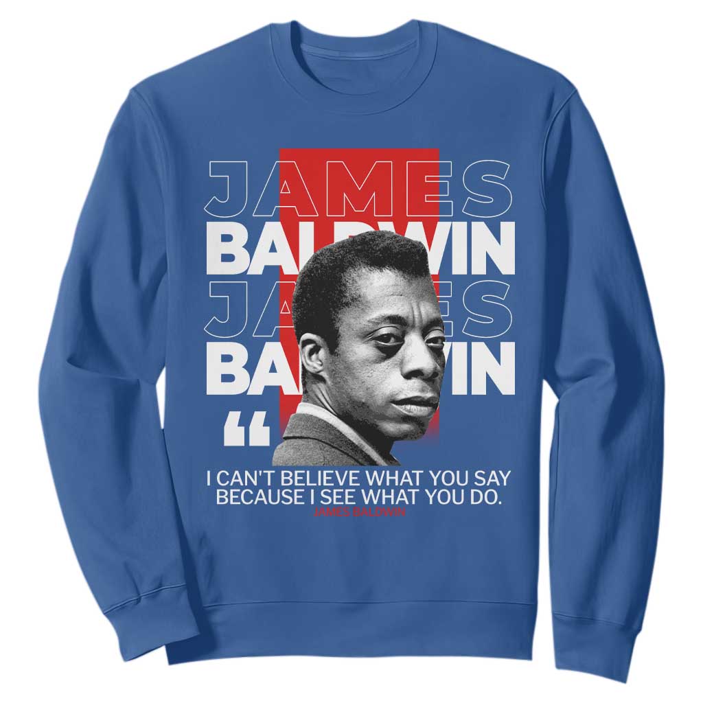 James Baldwin Sweatshirt I Can't Believe What You Say Because I See What You Do TS09 Royal Blue Print Your Wear