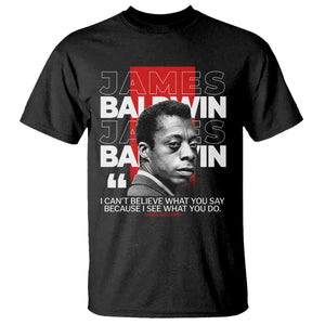 James Baldwin T Shirt I Can't Believe What You Say Because I See What You Do TS09 Black Print Your Wear