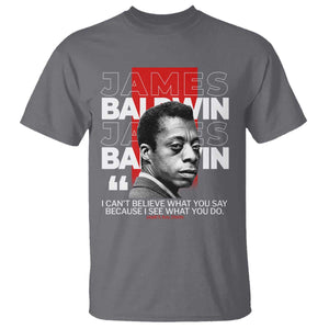 James Baldwin T Shirt I Can't Believe What You Say Because I See What You Do TS09 Charcoal Print Your Wear