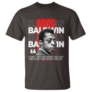 James Baldwin T Shirt I Can't Believe What You Say Because I See What You Do TS09 Dark Chocolate Print Your Wear