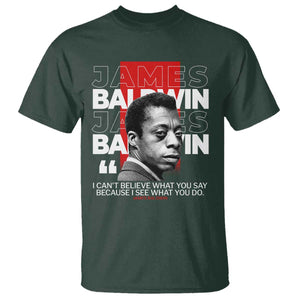 James Baldwin T Shirt I Can't Believe What You Say Because I See What You Do TS09 Dark Forest Green Print Your Wear