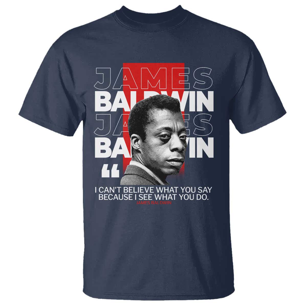 James Baldwin T Shirt I Can't Believe What You Say Because I See What You Do TS09 Navy Print Your Wear