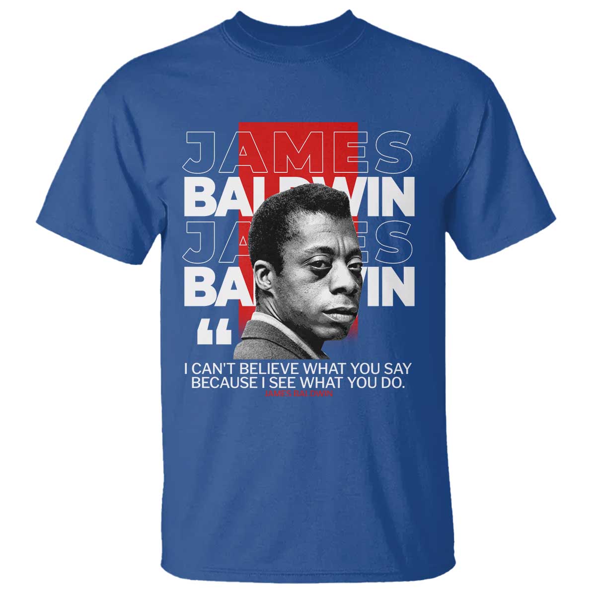 James Baldwin T Shirt I Can't Believe What You Say Because I See What You Do TS09 Royal Blue Print Your Wear