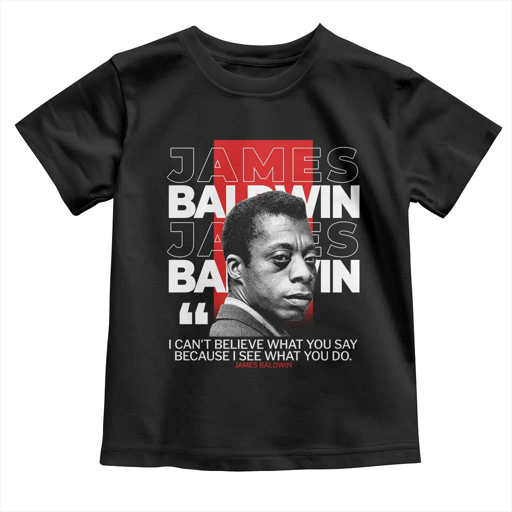 James Baldwin Toddler T Shirt I Can't Believe What You Say Because I See What You Do TS09 Black Print Your Wear