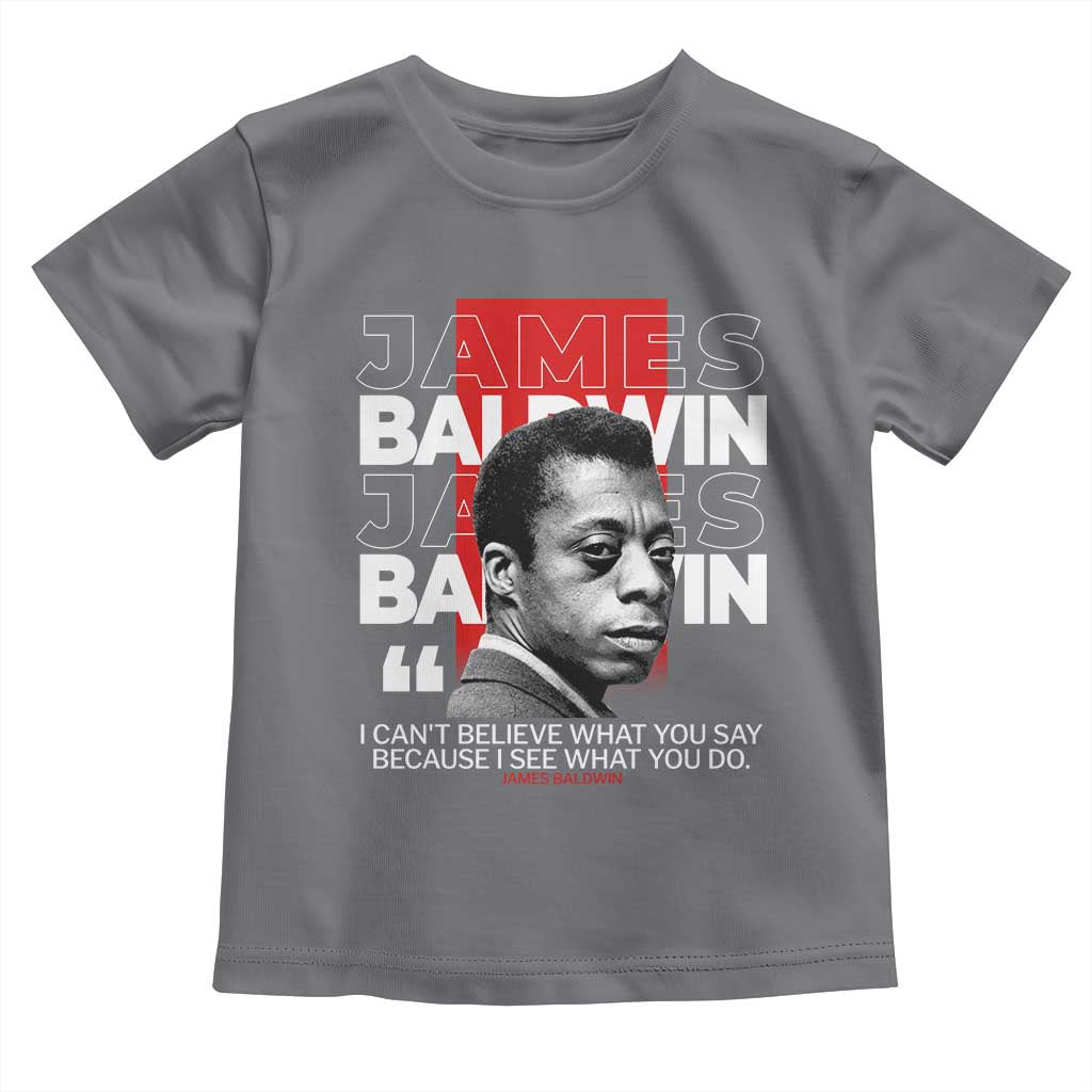 James Baldwin Toddler T Shirt I Can't Believe What You Say Because I See What You Do TS09 Charcoal Print Your Wear