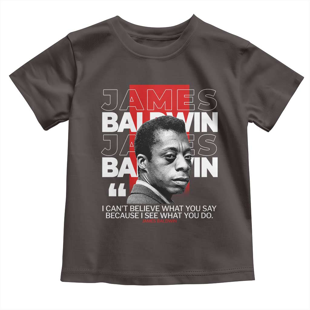 James Baldwin Toddler T Shirt I Can't Believe What You Say Because I See What You Do TS09 Dark Chocolate Print Your Wear