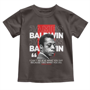 James Baldwin Toddler T Shirt I Can't Believe What You Say Because I See What You Do TS09 Dark Chocolate Print Your Wear