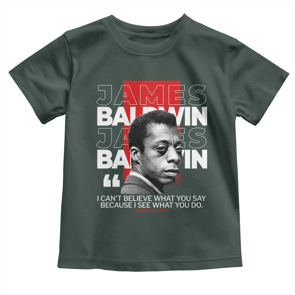 James Baldwin Toddler T Shirt I Can't Believe What You Say Because I See What You Do TS09 Dark Forest Green Print Your Wear