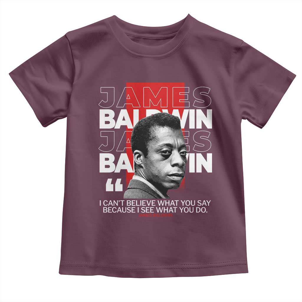 James Baldwin Toddler T Shirt I Can't Believe What You Say Because I See What You Do TS09 Maroon Print Your Wear