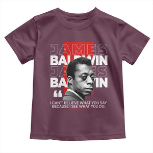 James Baldwin Toddler T Shirt I Can't Believe What You Say Because I See What You Do TS09 Maroon Print Your Wear