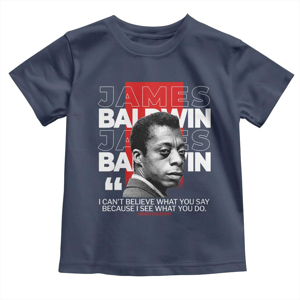 James Baldwin Toddler T Shirt I Can't Believe What You Say Because I See What You Do TS09 Navy Print Your Wear