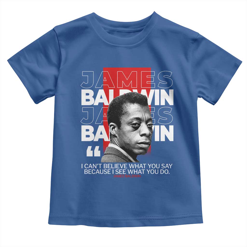 James Baldwin Toddler T Shirt I Can't Believe What You Say Because I See What You Do TS09 Royal Blue Print Your Wear