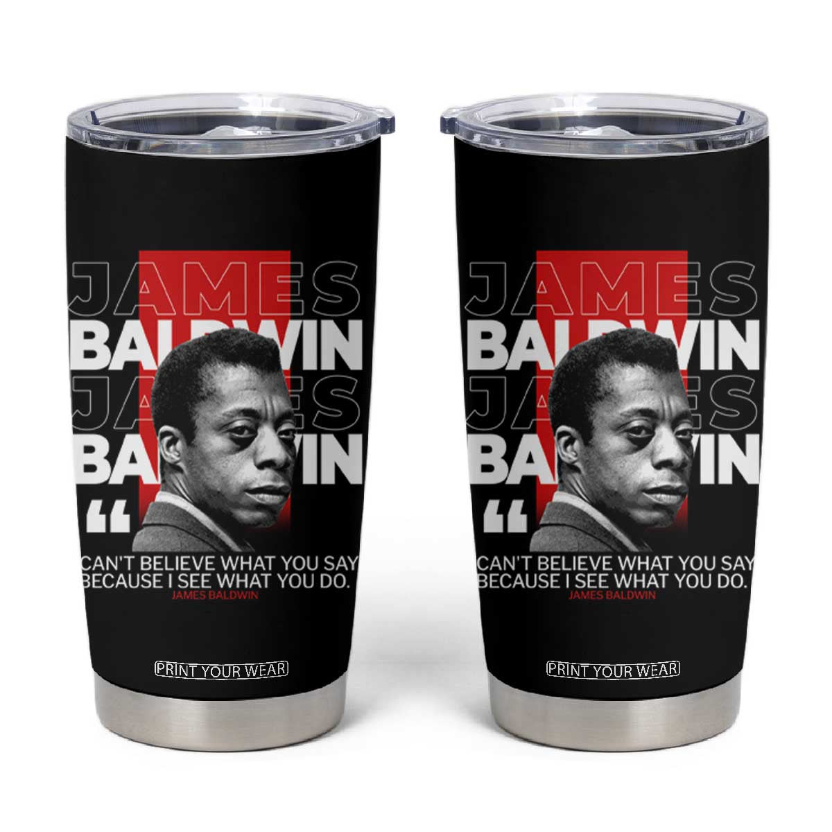 James Baldwin Tumbler Cup I Can't Believe What You Say Because I See What You Do TS09 Black Print Your Wear
