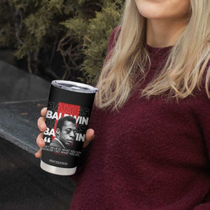 James Baldwin Tumbler Cup I Can't Believe What You Say Because I See What You Do TS09 Print Your Wear