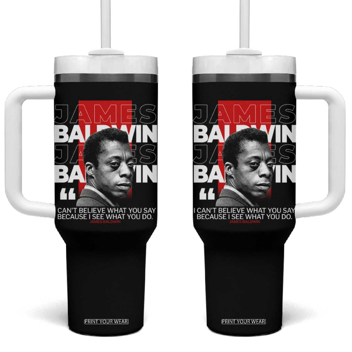 James Baldwin Tumbler With Handle I Can't Believe What You Say Because I See What You Do TS09 One Size: 40 oz Black Print Your Wear