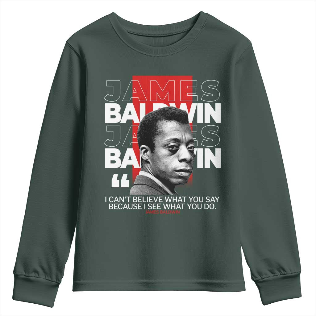 James Baldwin Youth Sweatshirt I Can't Believe What You Say Because I See What You Do TS09 Dark Forest Green Print Your Wear