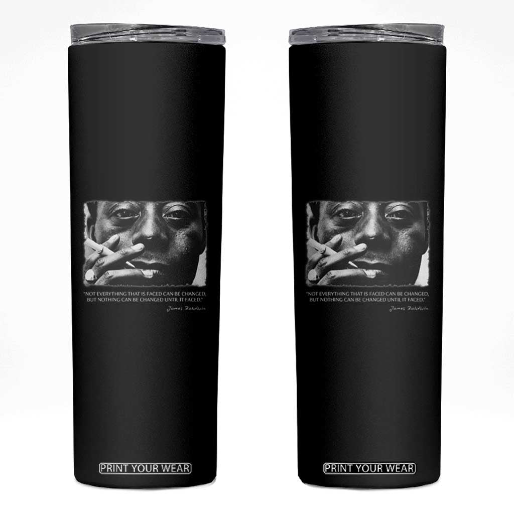 James Baldwin Skinny Tumbler Not Everything That Is Faced Can Be Changed But Nothing Can Be Changed Until It Is Faced TS09 Black Print Your Wear