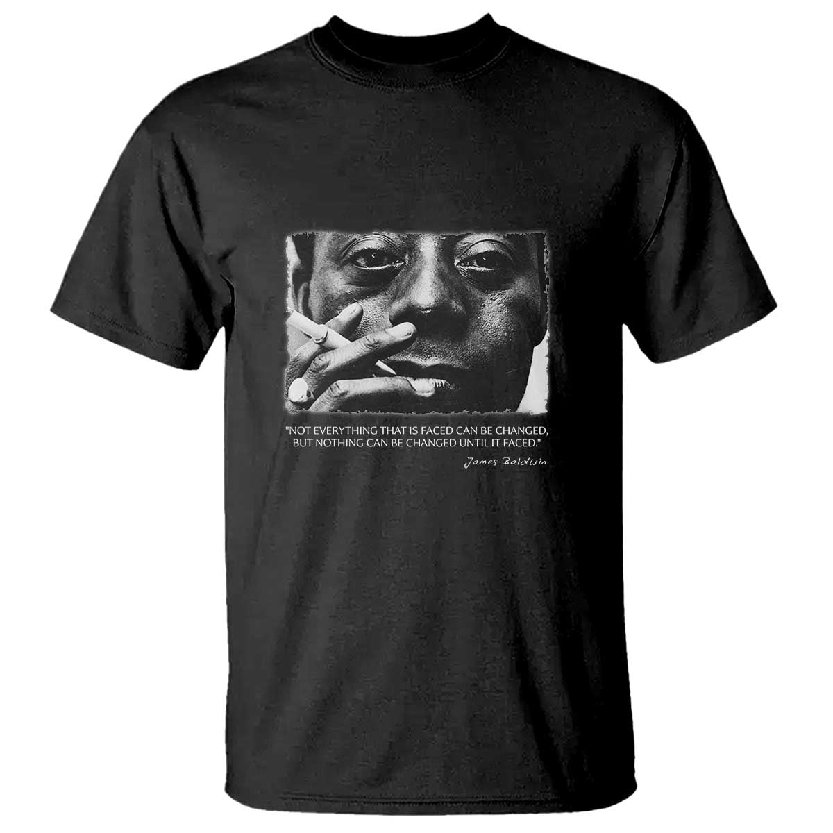 James Baldwin T Shirt Not Everything That Is Faced Can Be Changed But Nothing Can Be Changed Until It Is Faced TS09 Black Print Your Wear