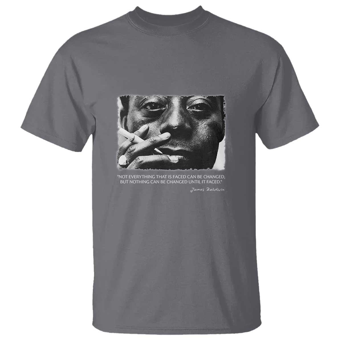 James Baldwin T Shirt Not Everything That Is Faced Can Be Changed But Nothing Can Be Changed Until It Is Faced TS09 Charcoal Print Your Wear
