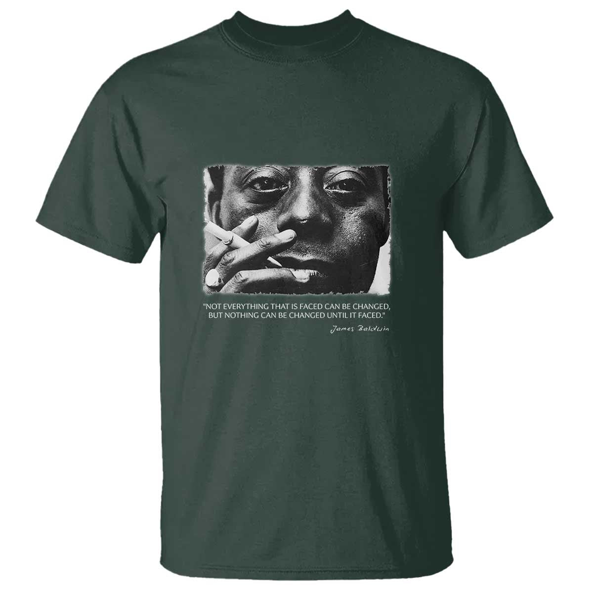 James Baldwin T Shirt Not Everything That Is Faced Can Be Changed But Nothing Can Be Changed Until It Is Faced TS09 Dark Forest Green Print Your Wear