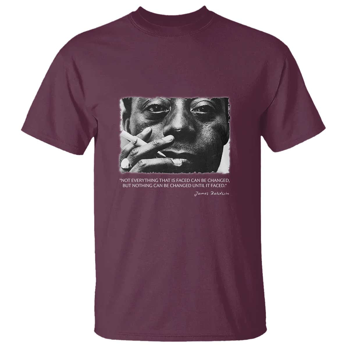 James Baldwin T Shirt Not Everything That Is Faced Can Be Changed But Nothing Can Be Changed Until It Is Faced TS09 Maroon Print Your Wear