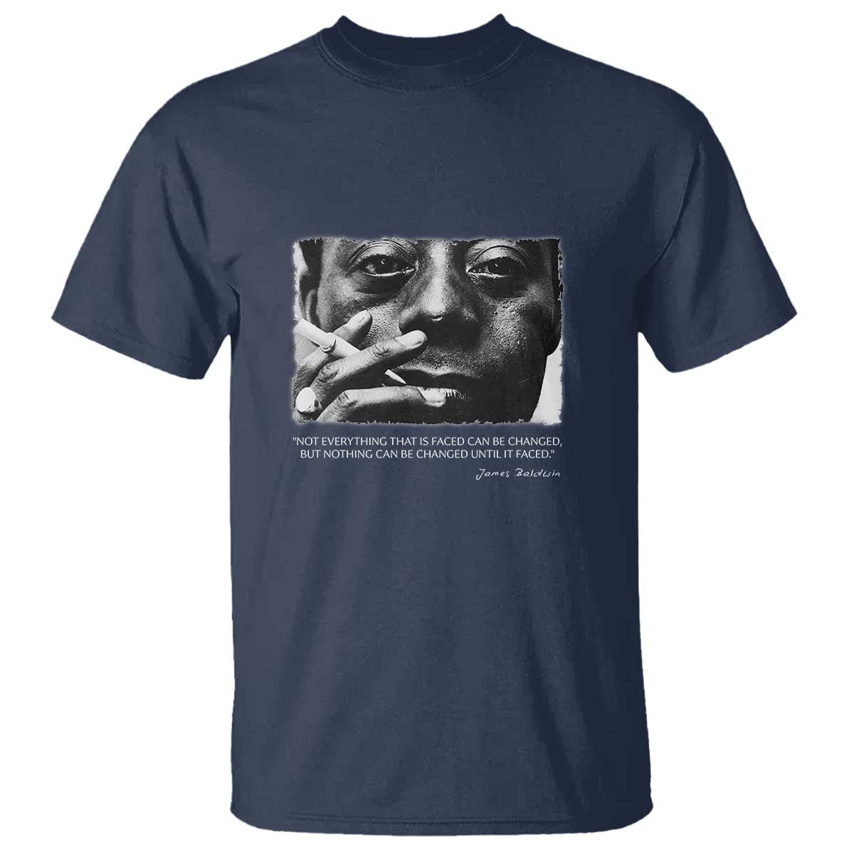 James Baldwin T Shirt Not Everything That Is Faced Can Be Changed But Nothing Can Be Changed Until It Is Faced TS09 Navy Print Your Wear