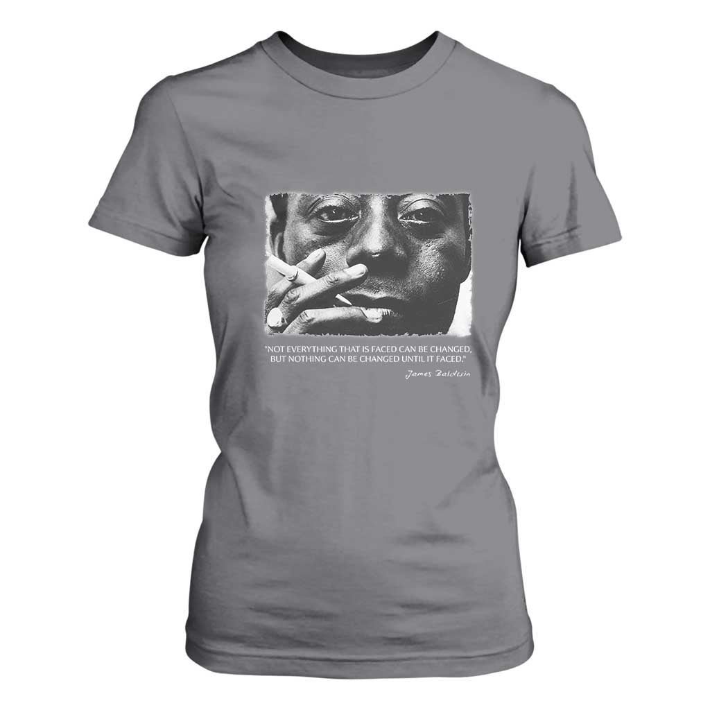 James Baldwin T Shirt For Women Not Everything That Is Faced Can Be Changed But Nothing Can Be Changed Until It Is Faced TS09 Charcoal Print Your Wear