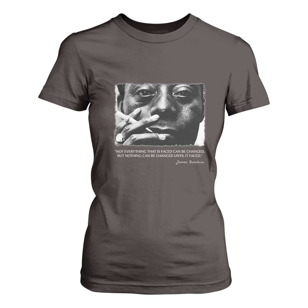 James Baldwin T Shirt For Women Not Everything That Is Faced Can Be Changed But Nothing Can Be Changed Until It Is Faced TS09 Dark Chocolate Print Your Wear