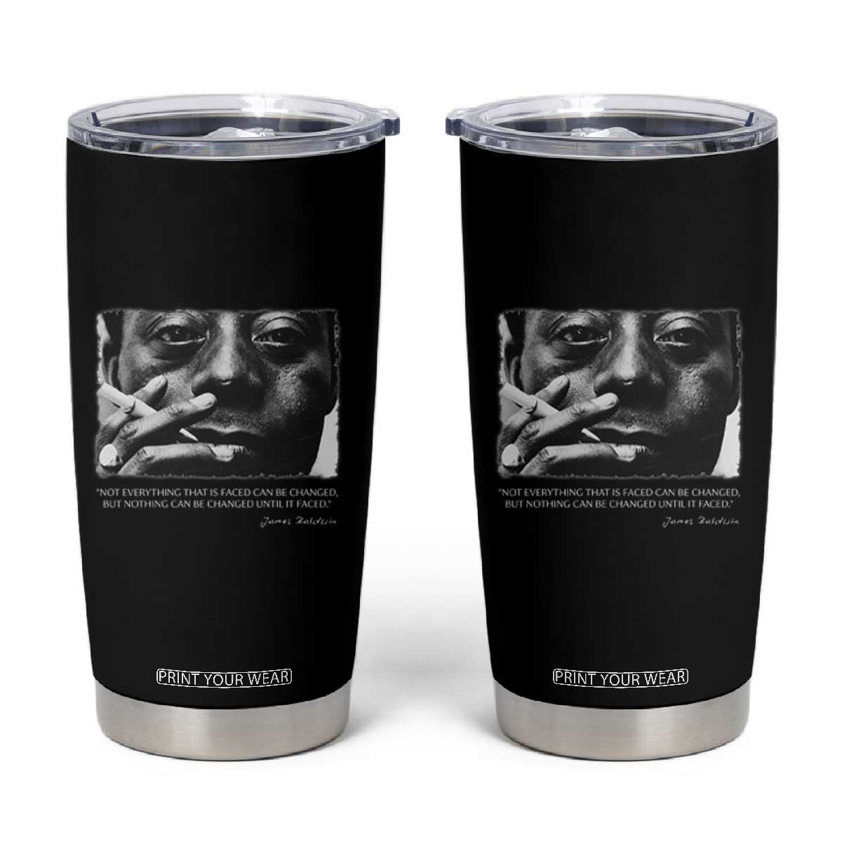 James Baldwin Tumbler Cup Not Everything That Is Faced Can Be Changed But Nothing Can Be Changed Until It Is Faced TS09 Black Print Your Wear