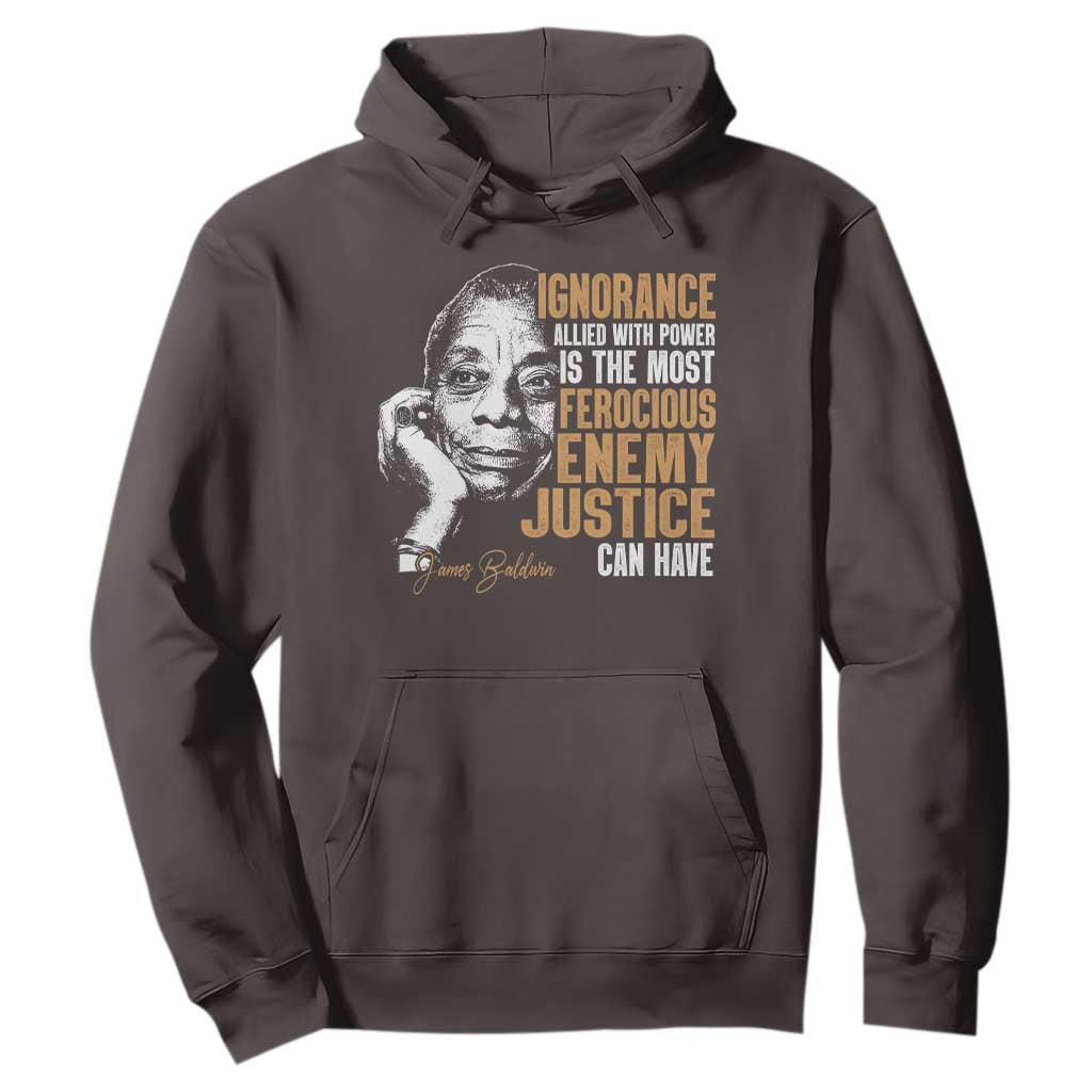 James Baldwin Hoodie Ignorance Allied With Power Is The Most Ferocious Enemy Justice Can Have TS09 Dark Chocolate Print Your Wear