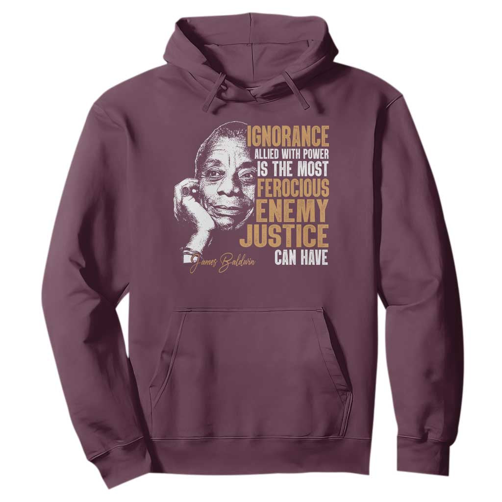 James Baldwin Hoodie Ignorance Allied With Power Is The Most Ferocious Enemy Justice Can Have TS09 Maroon Print Your Wear