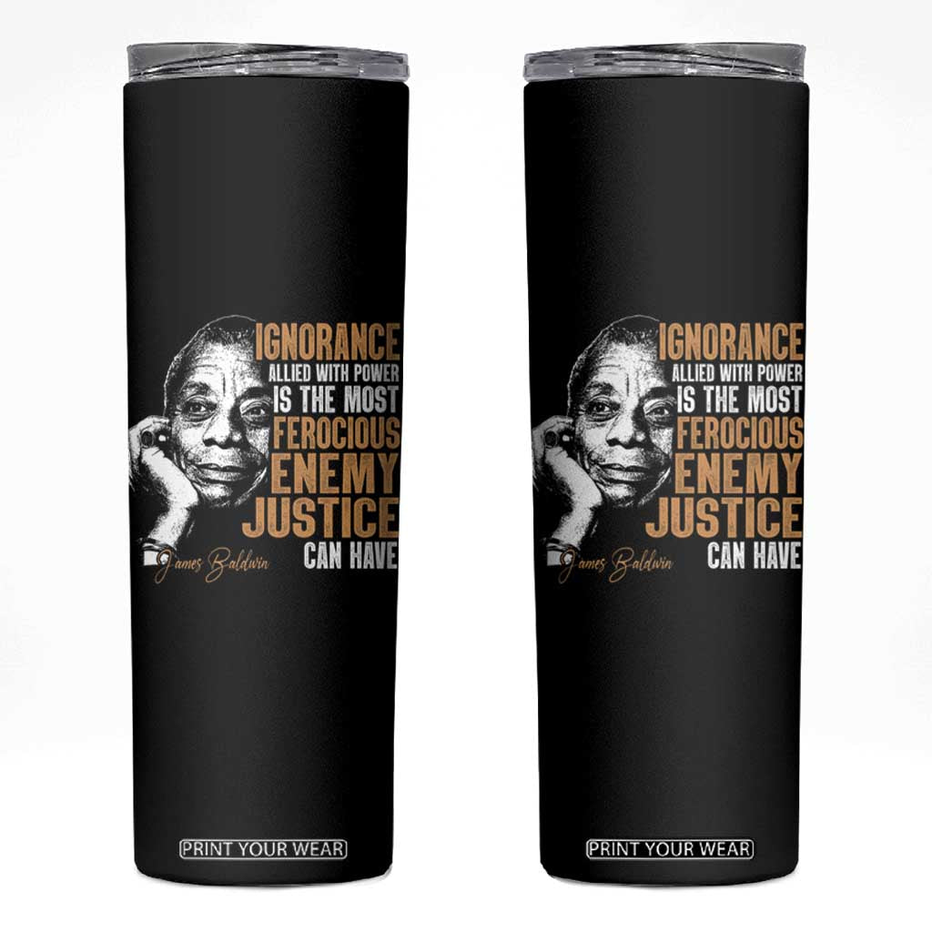 James Baldwin Skinny Tumbler Ignorance Allied With Power Is The Most Ferocious Enemy Justice Can Have TS09 Black Print Your Wear