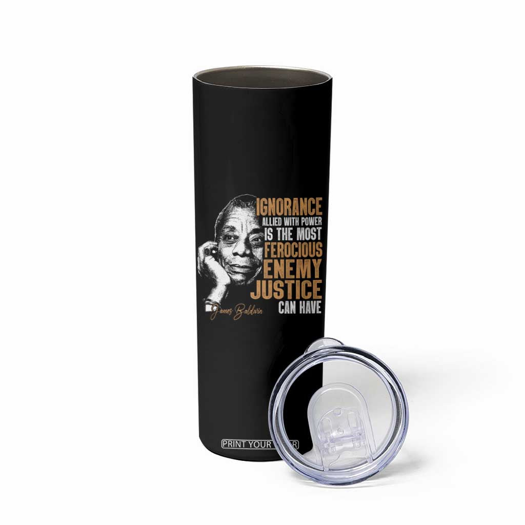 James Baldwin Skinny Tumbler Ignorance Allied With Power Is The Most Ferocious Enemy Justice Can Have TS09 Print Your Wear