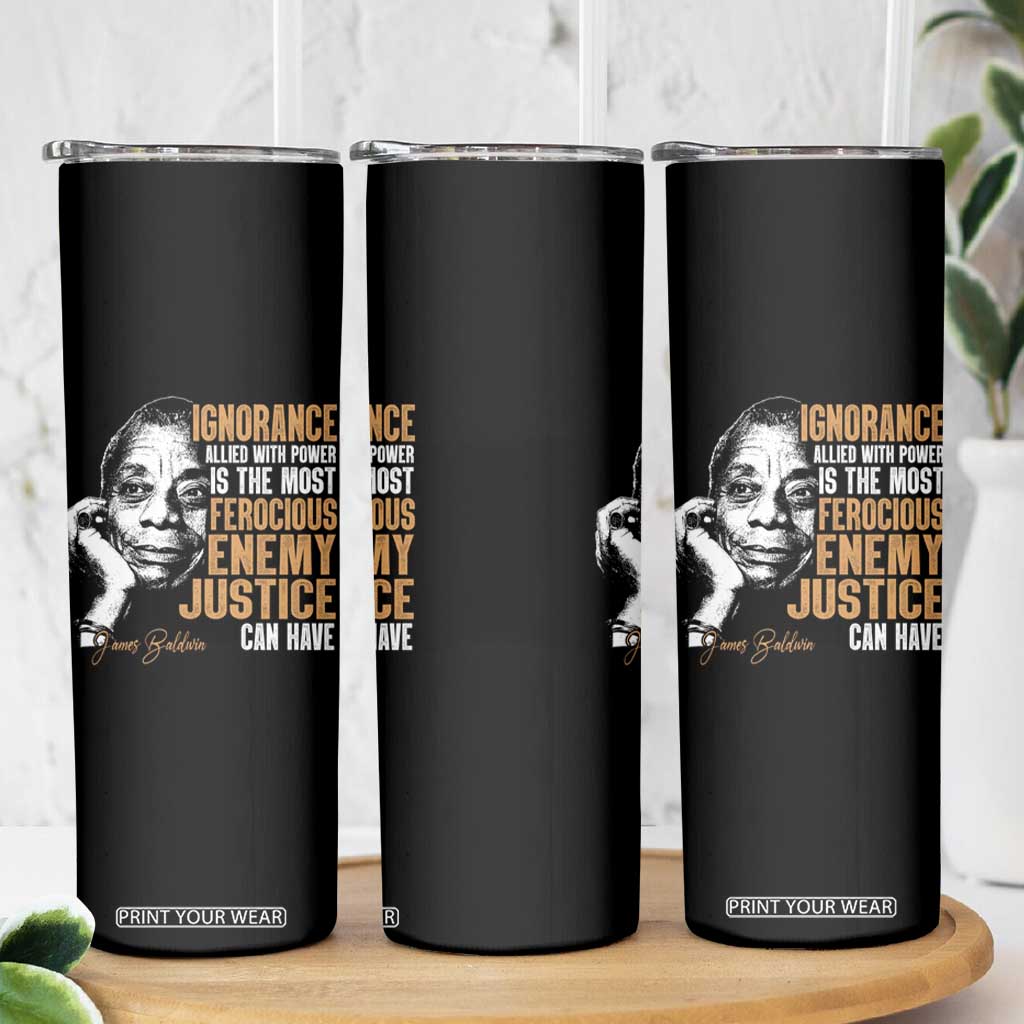 James Baldwin Skinny Tumbler Ignorance Allied With Power Is The Most Ferocious Enemy Justice Can Have TS09 Print Your Wear