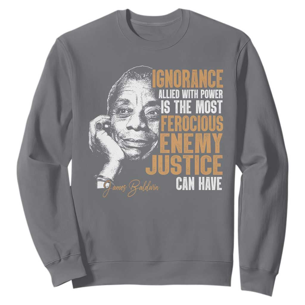 James Baldwin Sweatshirt Ignorance Allied With Power Is The Most Ferocious Enemy Justice Can Have TS09 Charcoal Print Your Wear