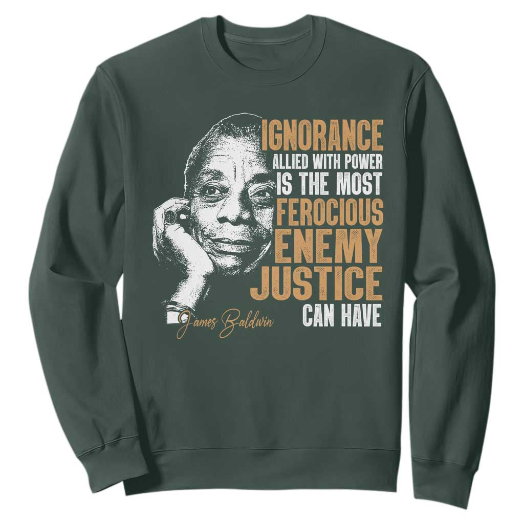 James Baldwin Sweatshirt Ignorance Allied With Power Is The Most Ferocious Enemy Justice Can Have TS09 Dark Forest Green Print Your Wear