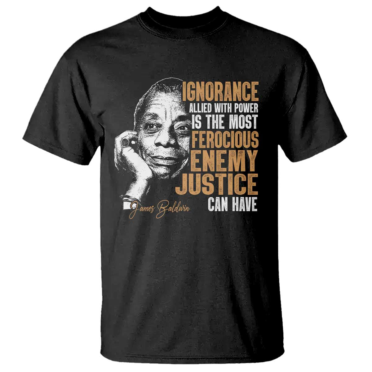 James Baldwin T Shirt Ignorance Allied With Power Is The Most Ferocious Enemy Justice Can Have TS09 Black Print Your Wear