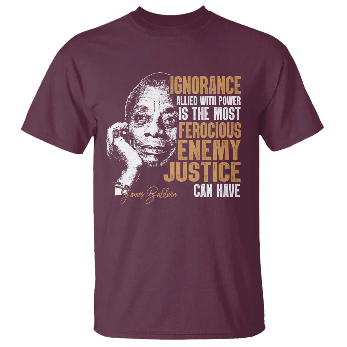 James Baldwin T Shirt Ignorance Allied With Power Is The Most Ferocious Enemy Justice Can Have TS09 Maroon Print Your Wear