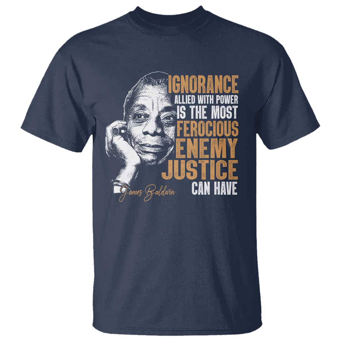 James Baldwin T Shirt Ignorance Allied With Power Is The Most Ferocious Enemy Justice Can Have TS09 Navy Print Your Wear