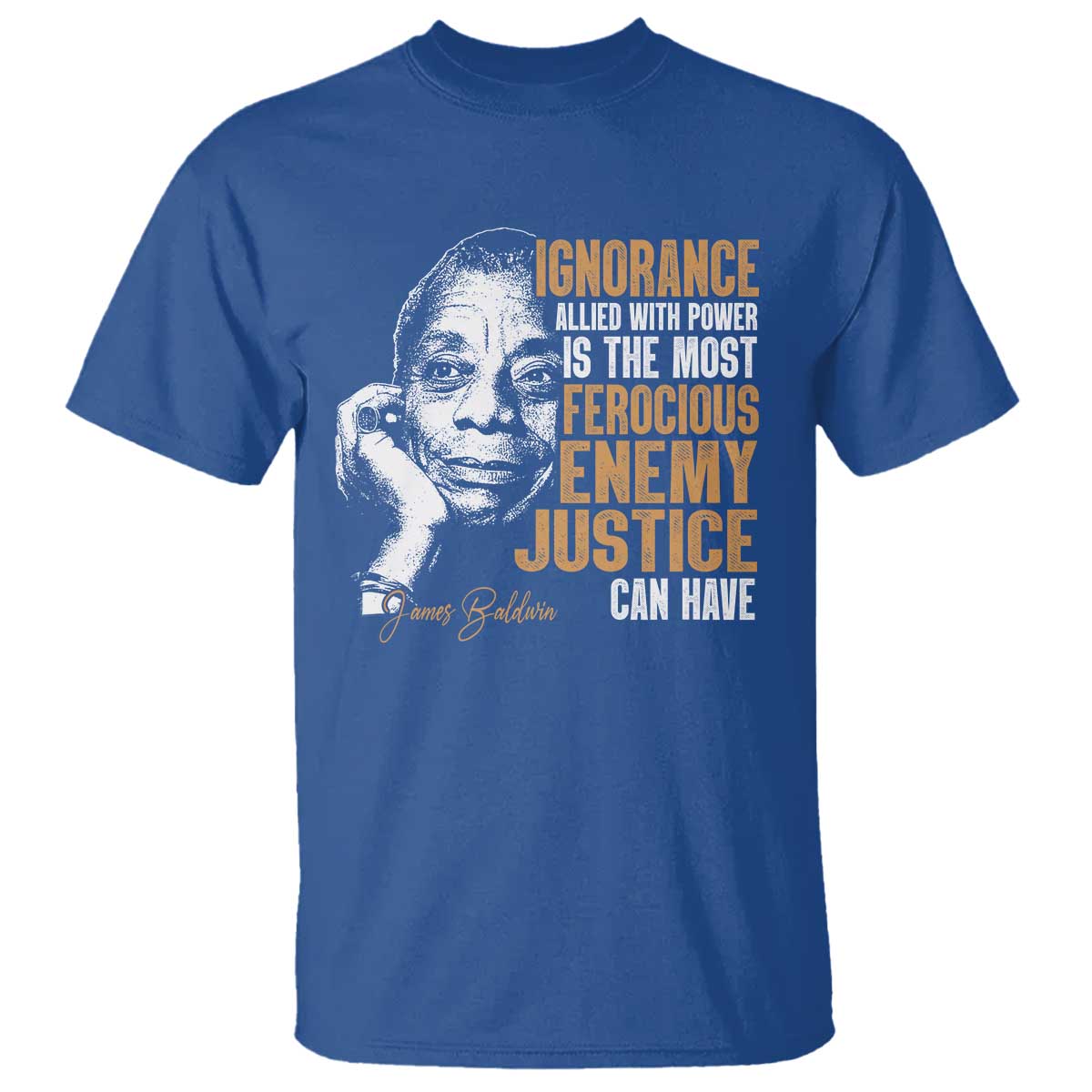 James Baldwin T Shirt Ignorance Allied With Power Is The Most Ferocious Enemy Justice Can Have TS09 Royal Blue Print Your Wear